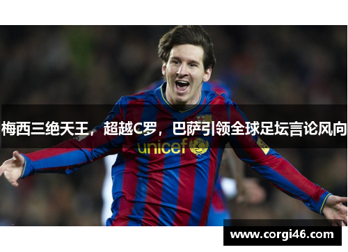 梅西三绝天王，超越C罗，巴萨引领全球足坛言论风向