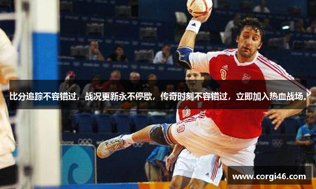 比分追踪不容错过，战况更新永不停歇，传奇时刻不容错过，立即加入热血战场。